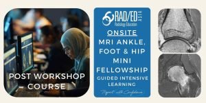 MRI ANKLE, FOOT & HIP GUIDED MINI-FELLOWSHIP POST WORKSHOP ONLINE COURSE